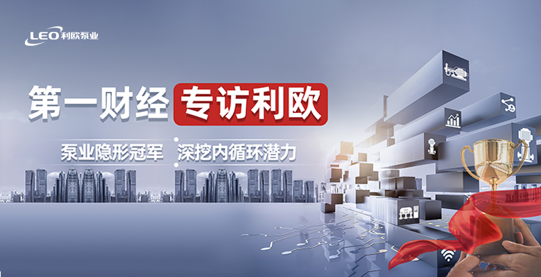 第一財(cái)經(jīng)專(zhuān)訪(fǎng)利歐 | 泵業(yè)隱形冠軍，深挖內(nèi)循環(huán)潛力