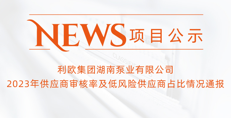 利歐集團湖南泵業(yè)有限公司主要供應商名單2023年供應商審核率及低風險供應商占比情況通報